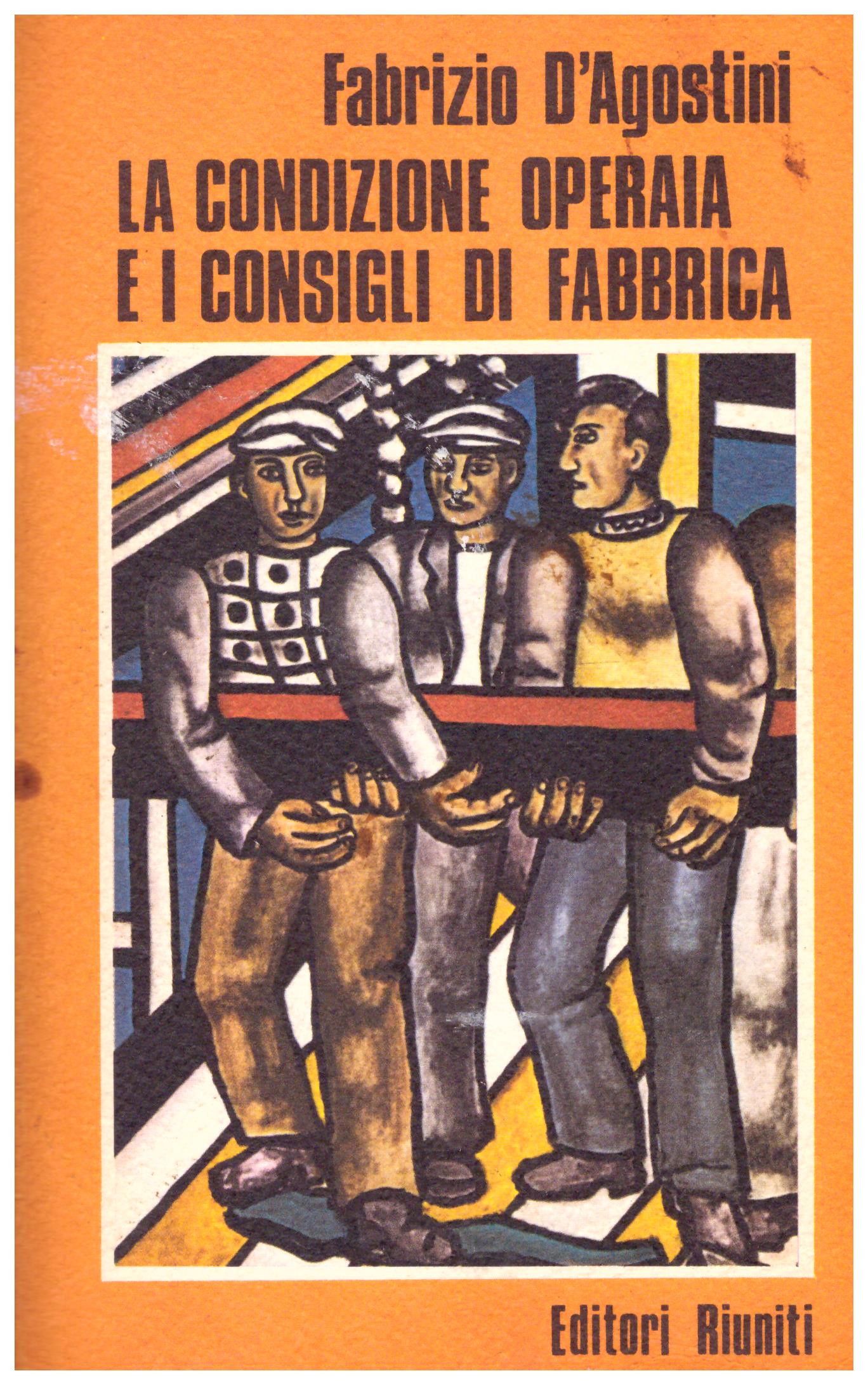 Titolo: La condizione operaia e i consigli di fabbrica, volume 25 di Ventesimo Secolo  Autore : Fabrizio d'Agostini  Editore: Editori Riuniti, 1974